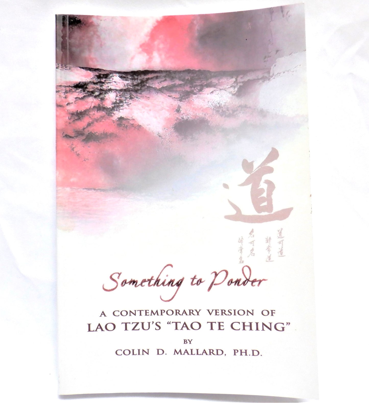 SOMETHING TO PONDER, A Contemporary Version of Lao Tzu's 'TAO TE CHING', by Colin D. Mallard, PH.D. (2005-SIGNED)