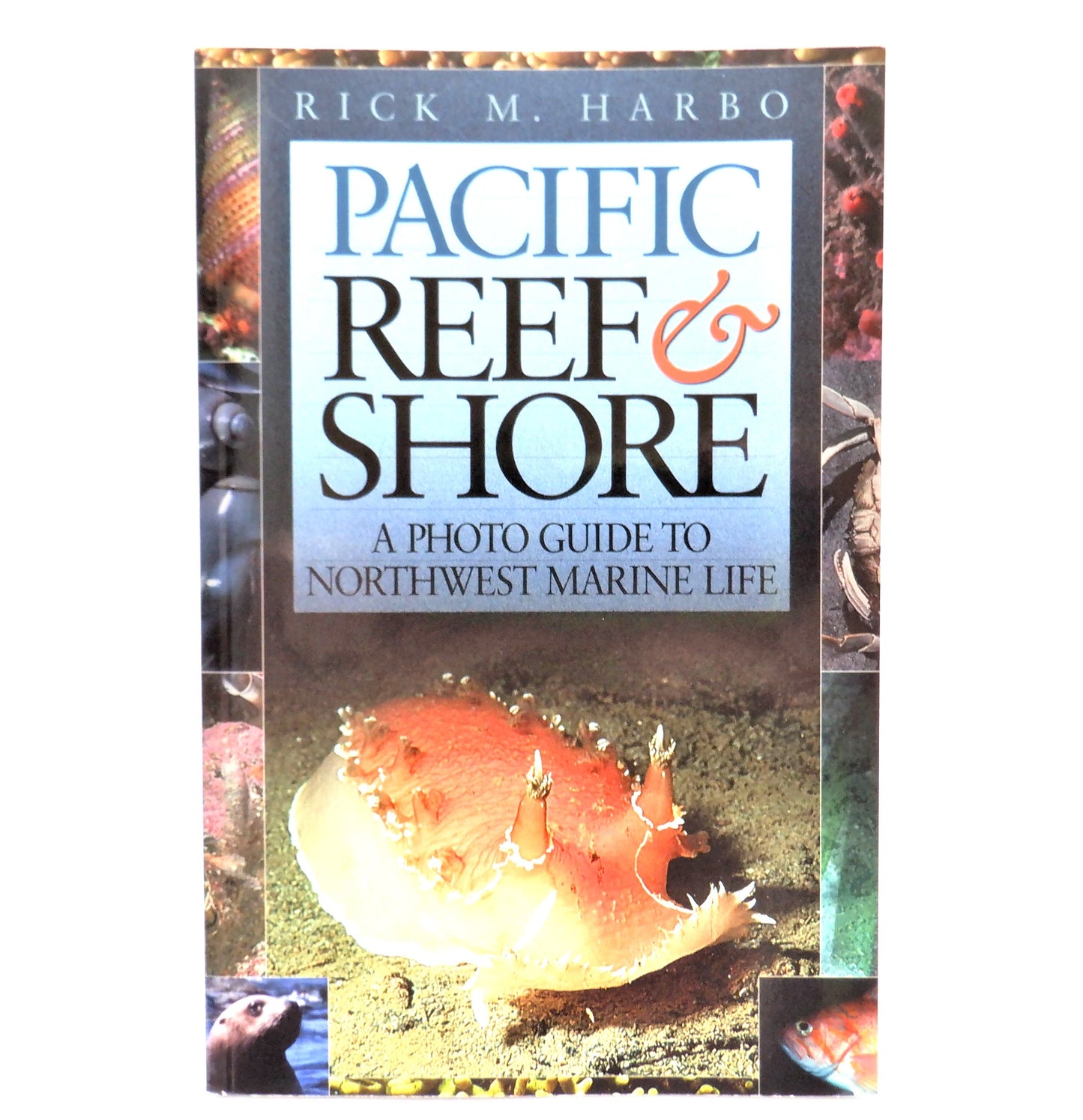 PACIFIC REEF & SHORE, A Photo Guide to Northwest Marine Life, by R. M. Harbo, (2006 1st Ed.)