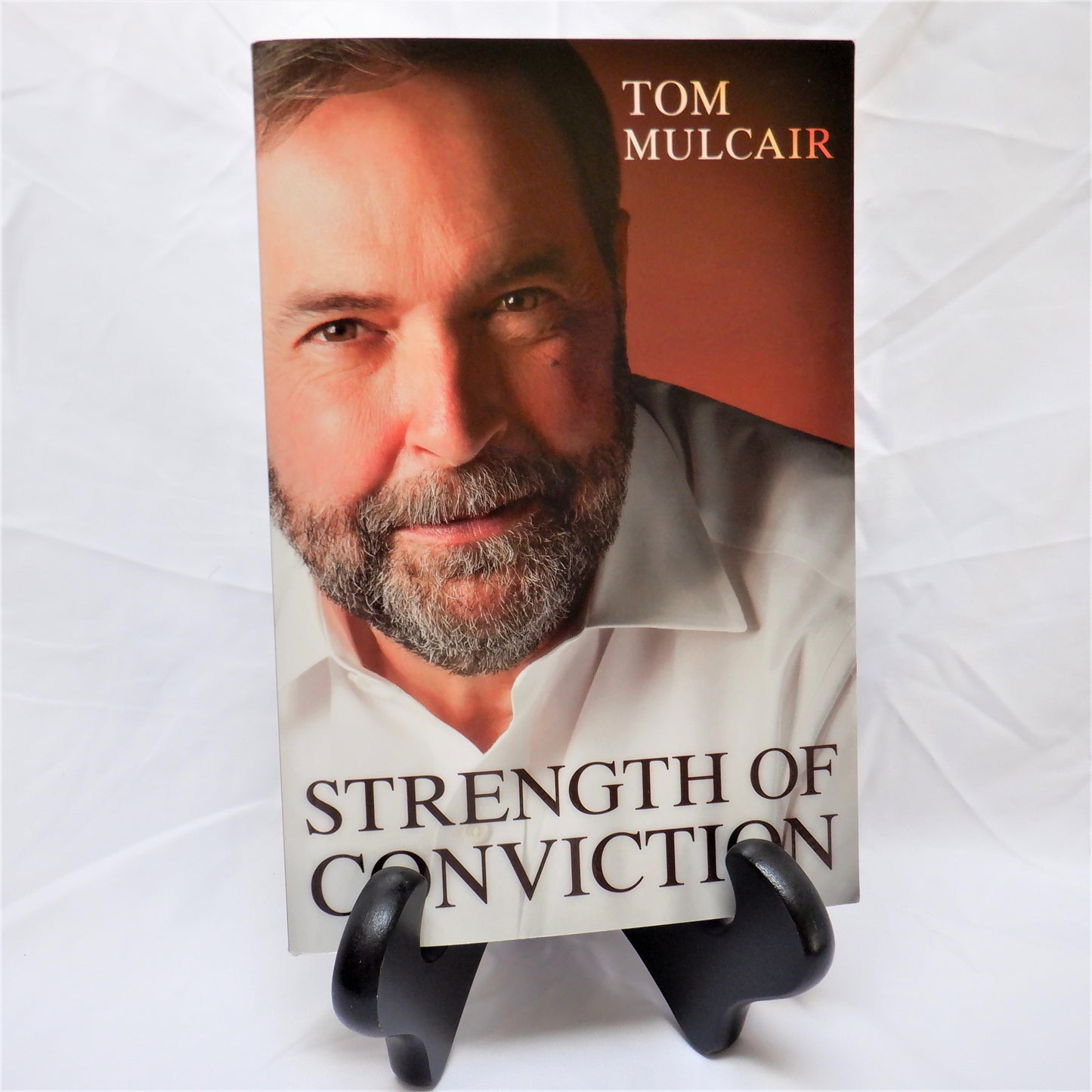 STRENGTH OF CONVICTION, by Tom Mulcair (2015 1st Ed.)