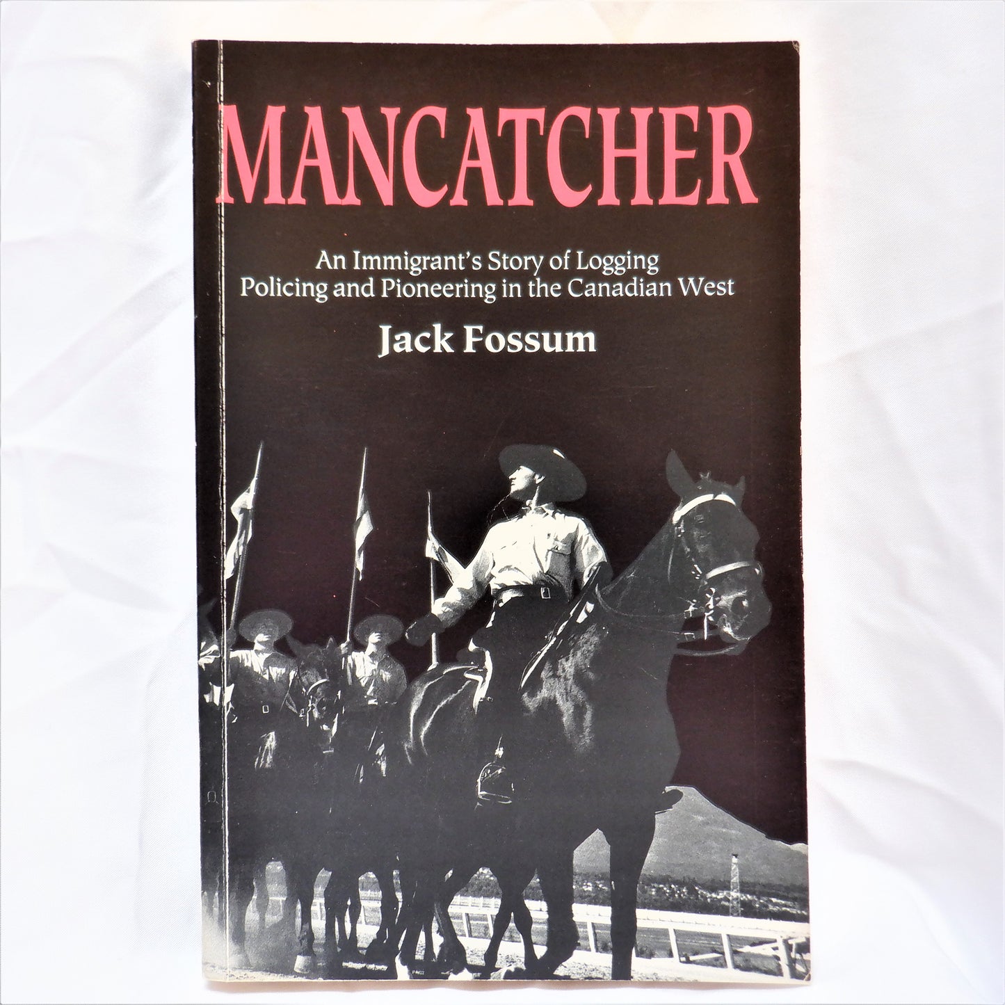 MANCATCHER, An Immigrant's Story of Logging, Policing, and Pioneering in the Canadian West, by Jack Fossum (1st Ed. SIGNED)