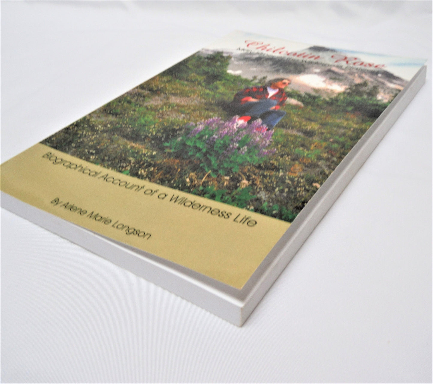 CHILCOTIN ROSE, Mary Kirner of the Wilderness Plateau, by Arlene Marie Longson (1st Ed. SIGNED)