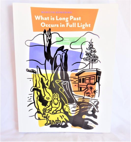 WHAT IS LONG PAST OCCURS IN FULL LIGHT, New Poetry by Marilyn Bowering (1st Ed. SIGNED)