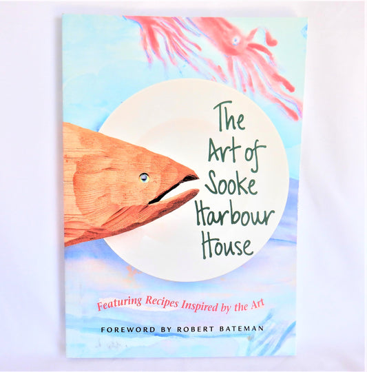 THE ART OF SOOKE HARBOUR HOUSE, Featuring Recipes Inspired by the Art, by Frederique Philip (1st Ed. SIGNED)