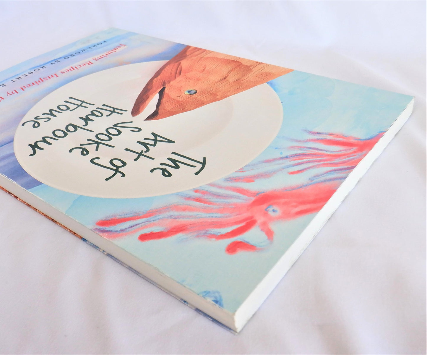 THE ART OF SOOKE HARBOUR HOUSE, Featuring Recipes Inspired by the Art, by Frederique Philip (1st Ed. SIGNED)