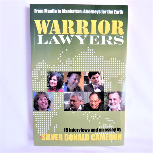 WARRIOR LAWYERS, From Manila to Manhattan: Attorneys for the Earth, 15 Interviews and an Essay by Silver Donald Cameron (1st Ed. SIGNED)