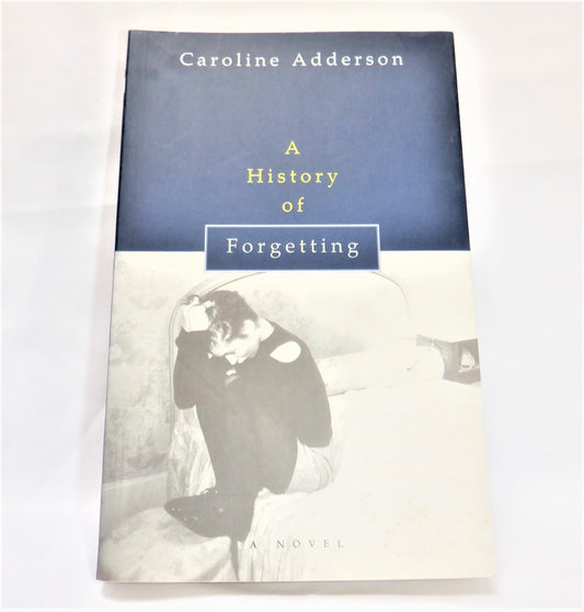A HISTORY OF FORGETTING, A Novel by Caroline Adderson (1st Ed. SIGNED)