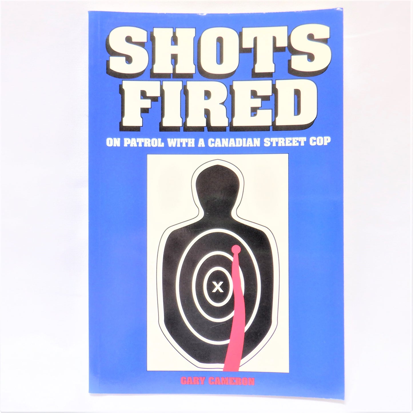 SHOTS FIRED: ON PATROL WITH A CANADIAN STREET COP, Short Stories by Gary Cameron (1st Ed. SIGNED)
