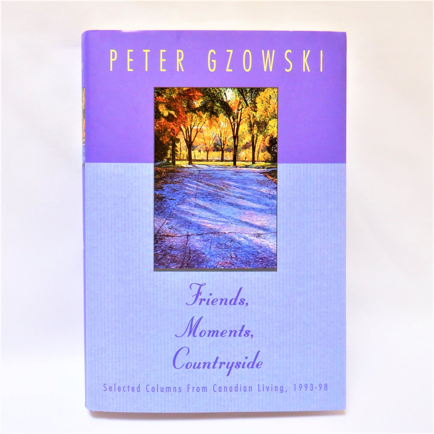 FRIENDS, MOMENTS, COUNTRYSIDE, Selected Columns From Canadian Living 1993-1998, by Peter Gzowski (1998 1st Ed.)