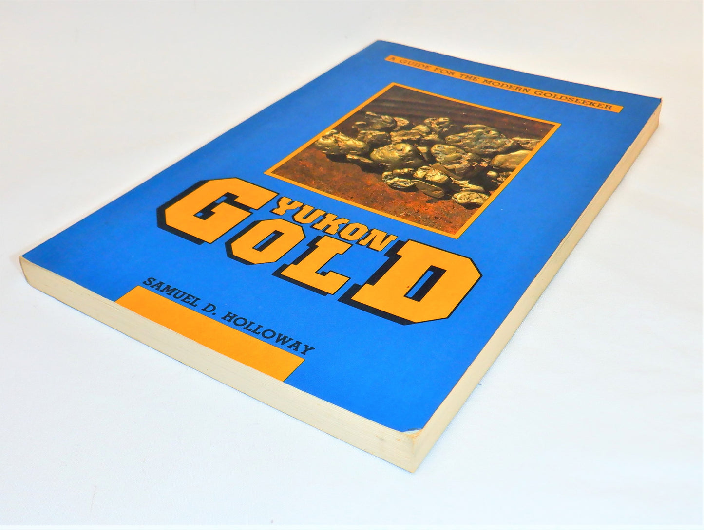 YUKON GOLD, A Guide For The Modern Goldseeker, by Samuel D. Holloway (1985 1st Ed.)