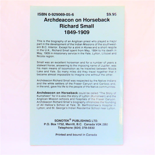 ARCHDEACON ON HORSEBACK, The True Story of Lytton Missionary Richard Small 1849-1909, by Canon Cyril E.H. Williams & Pixie McGeachie (1999 1st Ed.)