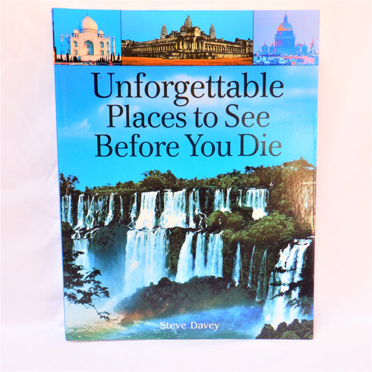 Unforgettable Places to See Before You Die, by Steve Davey (2004 1st Ed.)