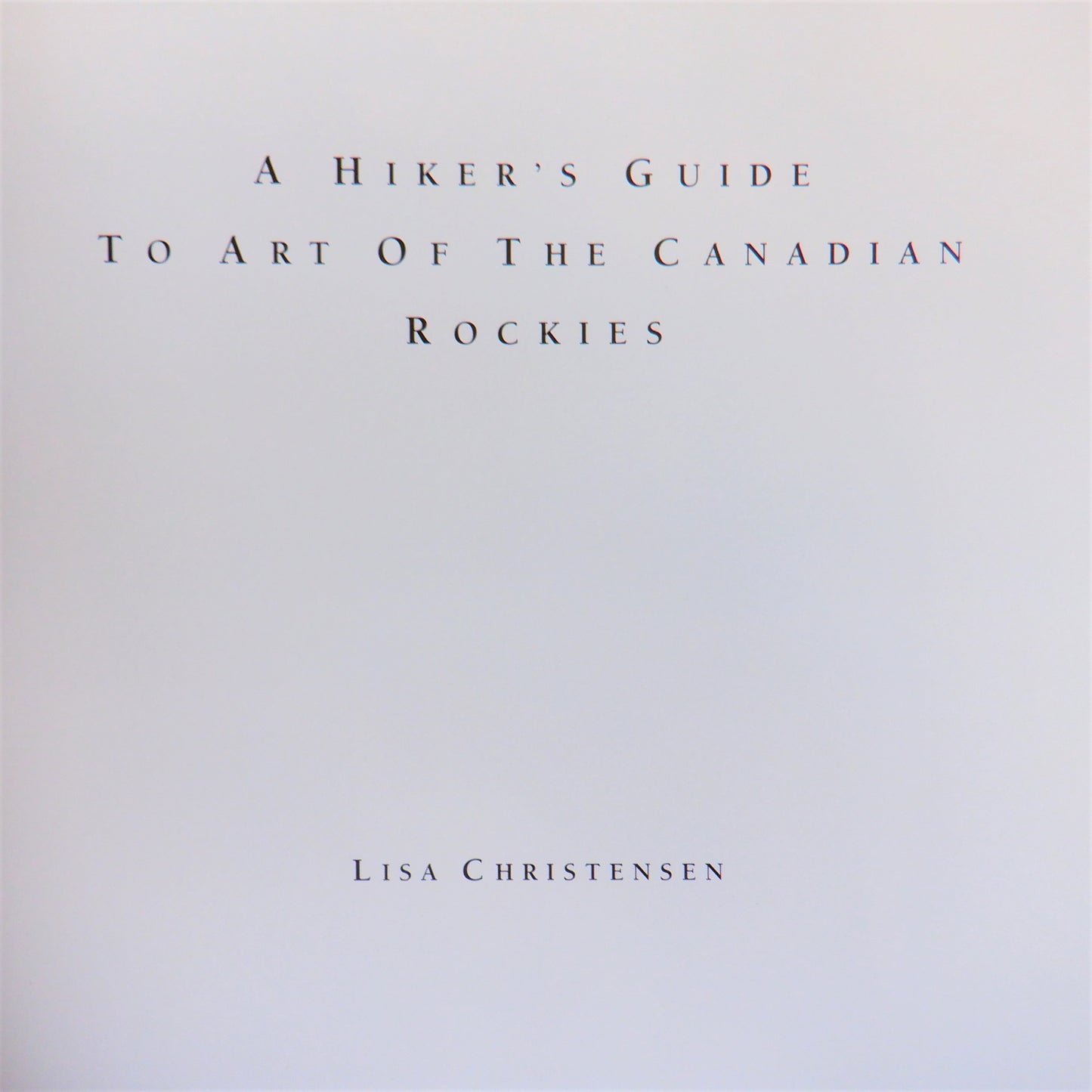 A HIKER'S GUIDE TO ART OF THE CANADIAN ROCKIES, by Lisa Christensen (1999 1st Ed.)