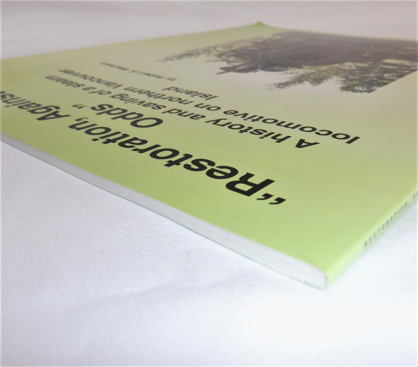 RESTORATION AGAINST ALL ODDS, A History and Saving of a Stream Locomotive on Northern Vancouver island, by Robert S. Macham (2015 1st Ed.)