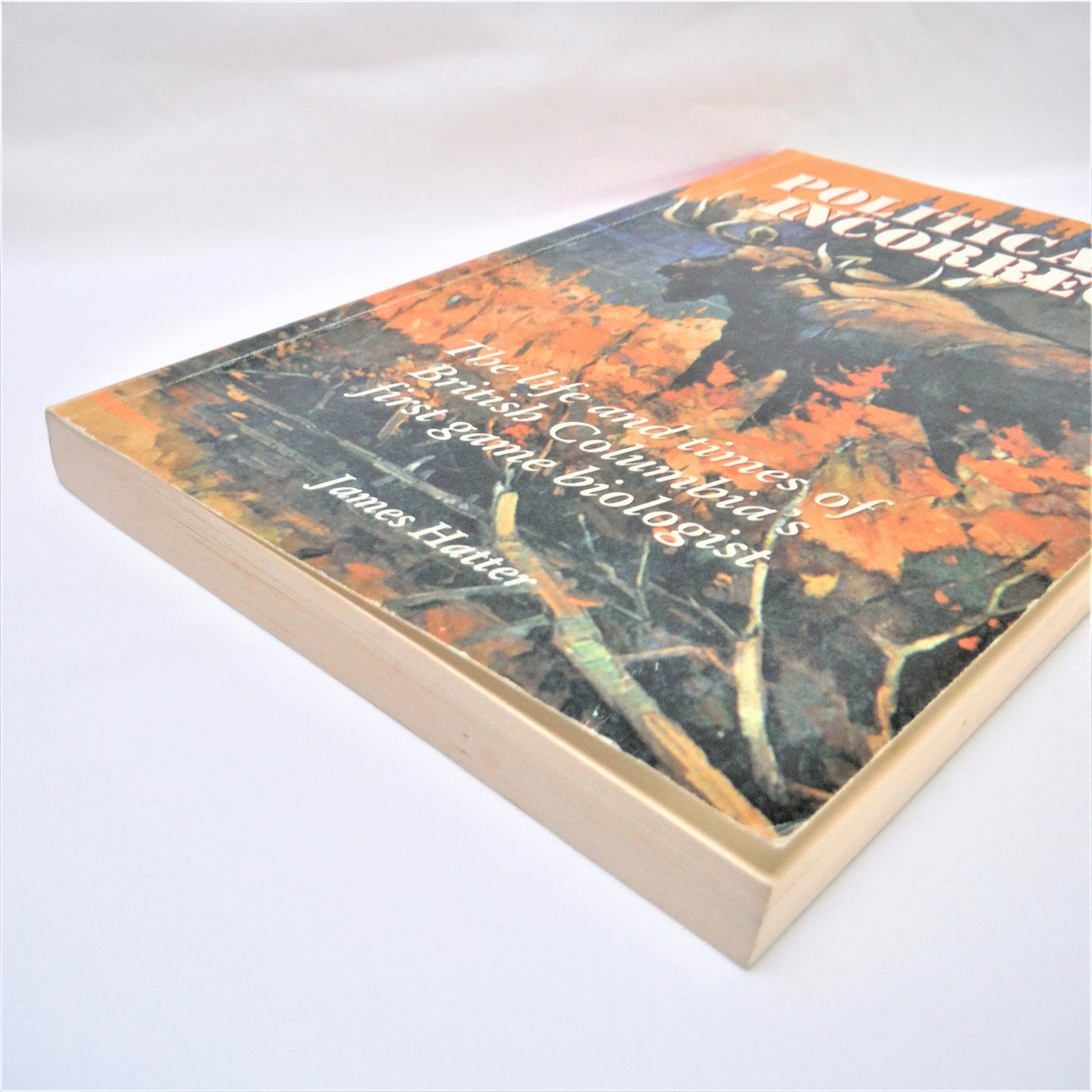 POLITICALLY INCORRECT, The Life and Times of British Columbia's First Game Biologist, by James Hatter (1st Ed. SIGNED)