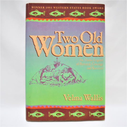 TWO OLD WOMEN, An Alaska Legend of Betrayal, Courage and Survival, by Velma Wallis (1993 1st Ed.)