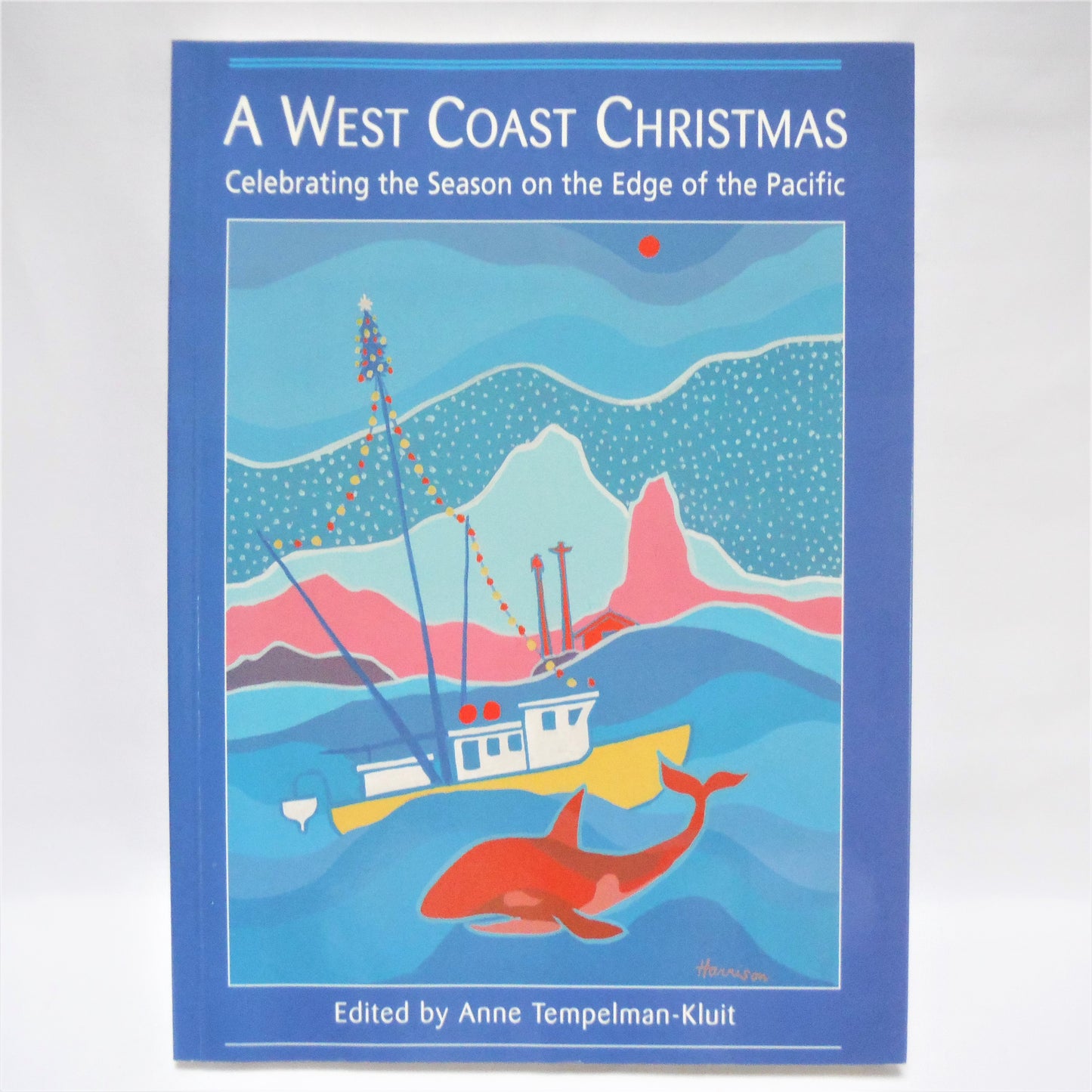 A WEST COAST CHRISTMAS, Celebrating the Season on the Edge of the Pacific, Edited by Anne Tempelman-Kluit (1999 1st Ed.)