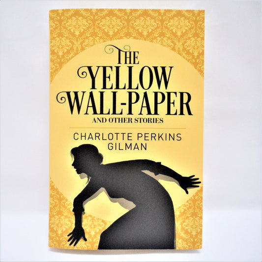 THE YELLOW WALL-PAPER, and Other Stories by Charlotte Perkins Gilman, 2019
