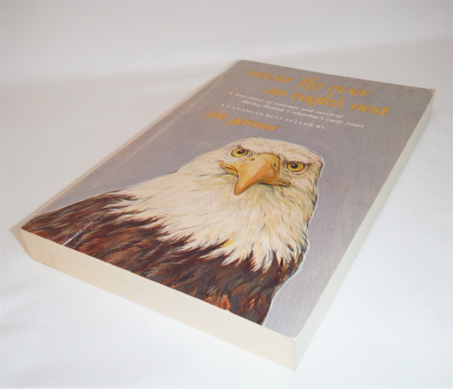 NEVER FLY OVER AN EAGLE'S NEST, A true story of courage and survival during British Columbia's early years, by Joe Garner (1988-SIGNED)