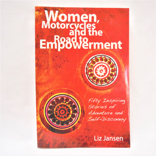 WOMEN, MOTORCYCLES and THE ROAD TO EMPOWERMENT Fifty Inspiring Stories of Adventure and Self-Discovery, by Liz Jansen (1st Ed. SIGNED)