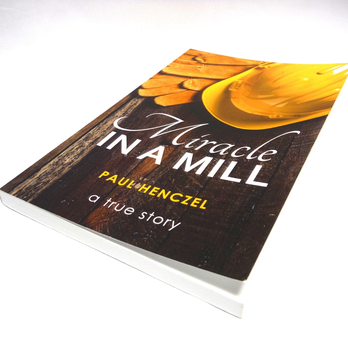 MIRACLE IN A MILL, A True Story by Paul Henczel (1st Ed. SIGNED)