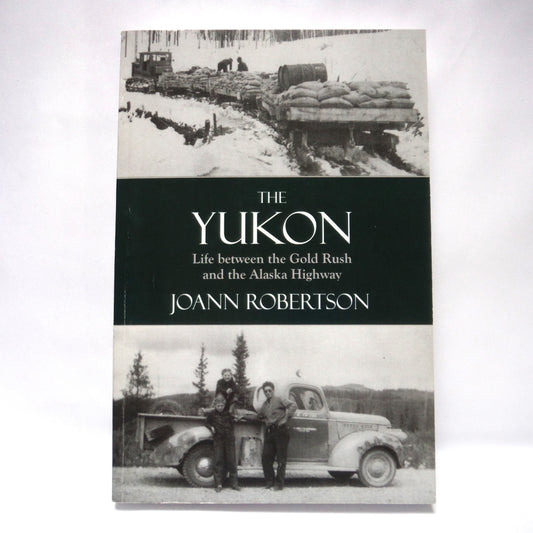 THE YUKON, Life Between the Gold Rush and the Alaska Highway, by Joann Robertson (1st Ed. SIGNED)