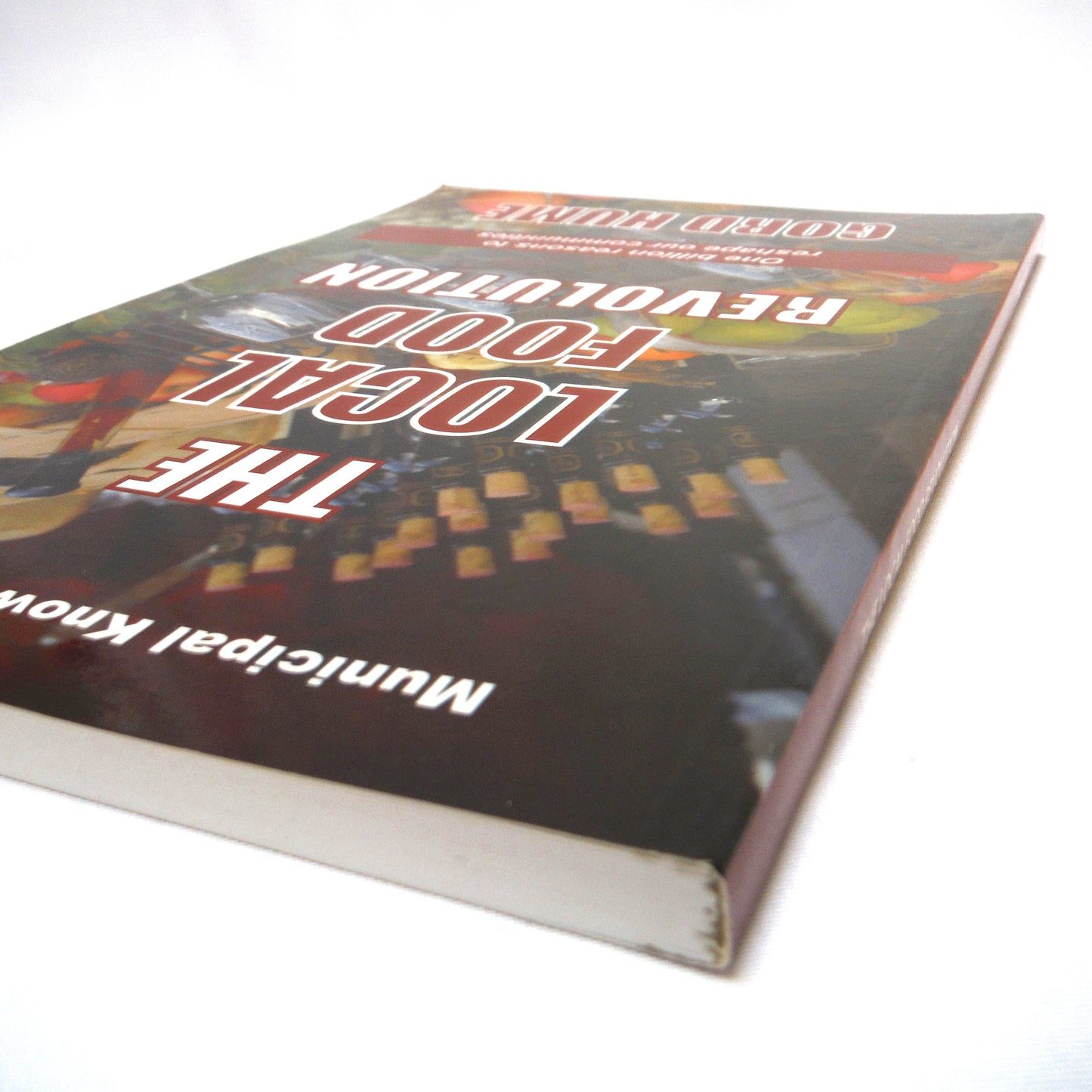THE LOCAL FOOD REVOLUTION: One Billion Reasons to Reshape Our Communities, by Gord Hume (2010 1st Ed.)
