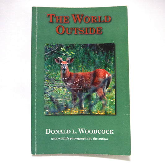 THE WORLD OUTSIDE, Nature Writings and Wildlife Photographs by Donald L. Woodcock (2005 1st Ed.)