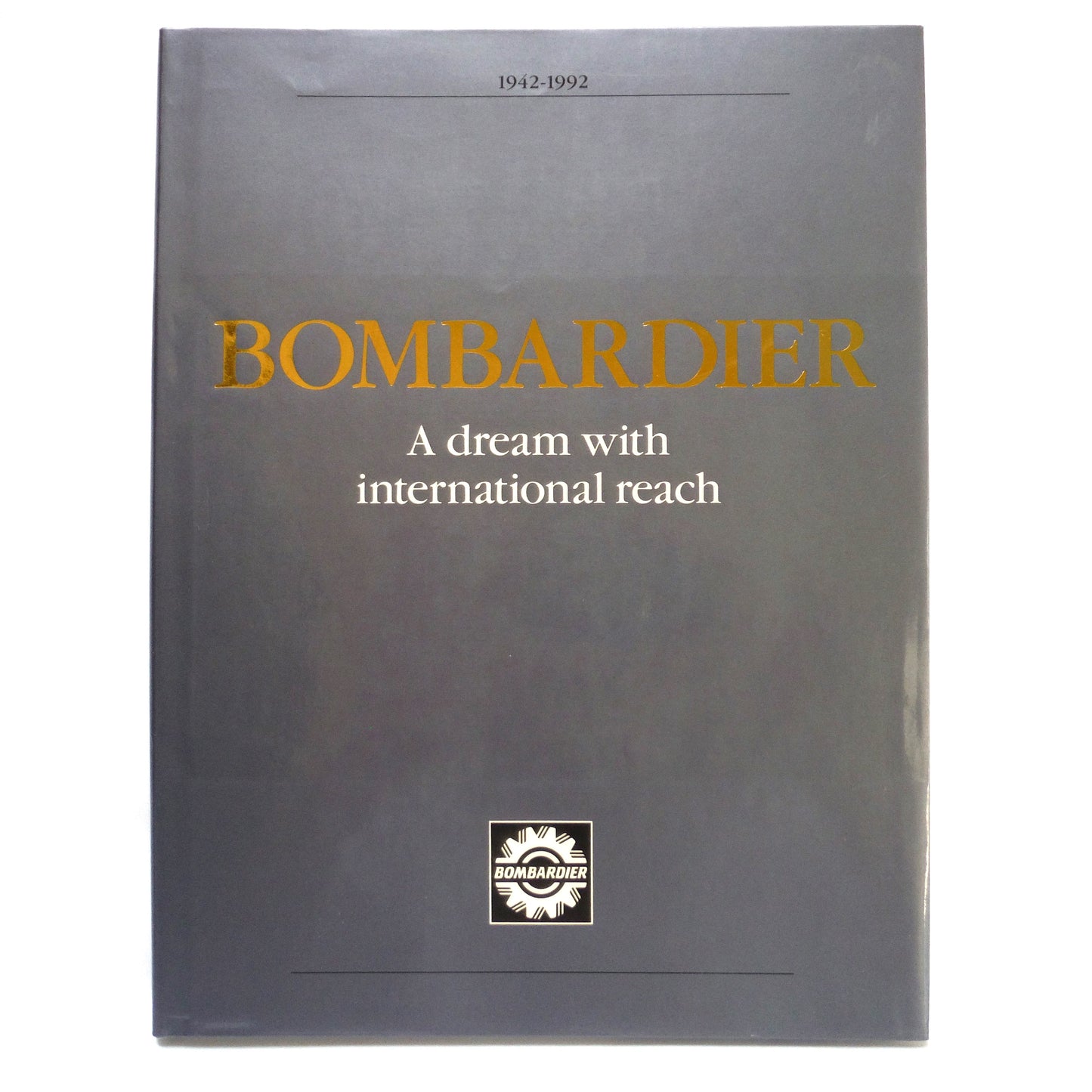 BOMBARDIER 1942-1992, A dream with international reach (1992 1st Ed.)