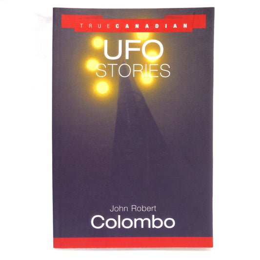 TRUE CANADIAN UFO STORIES, by John Robert Colombo (2004 1st Ed.)