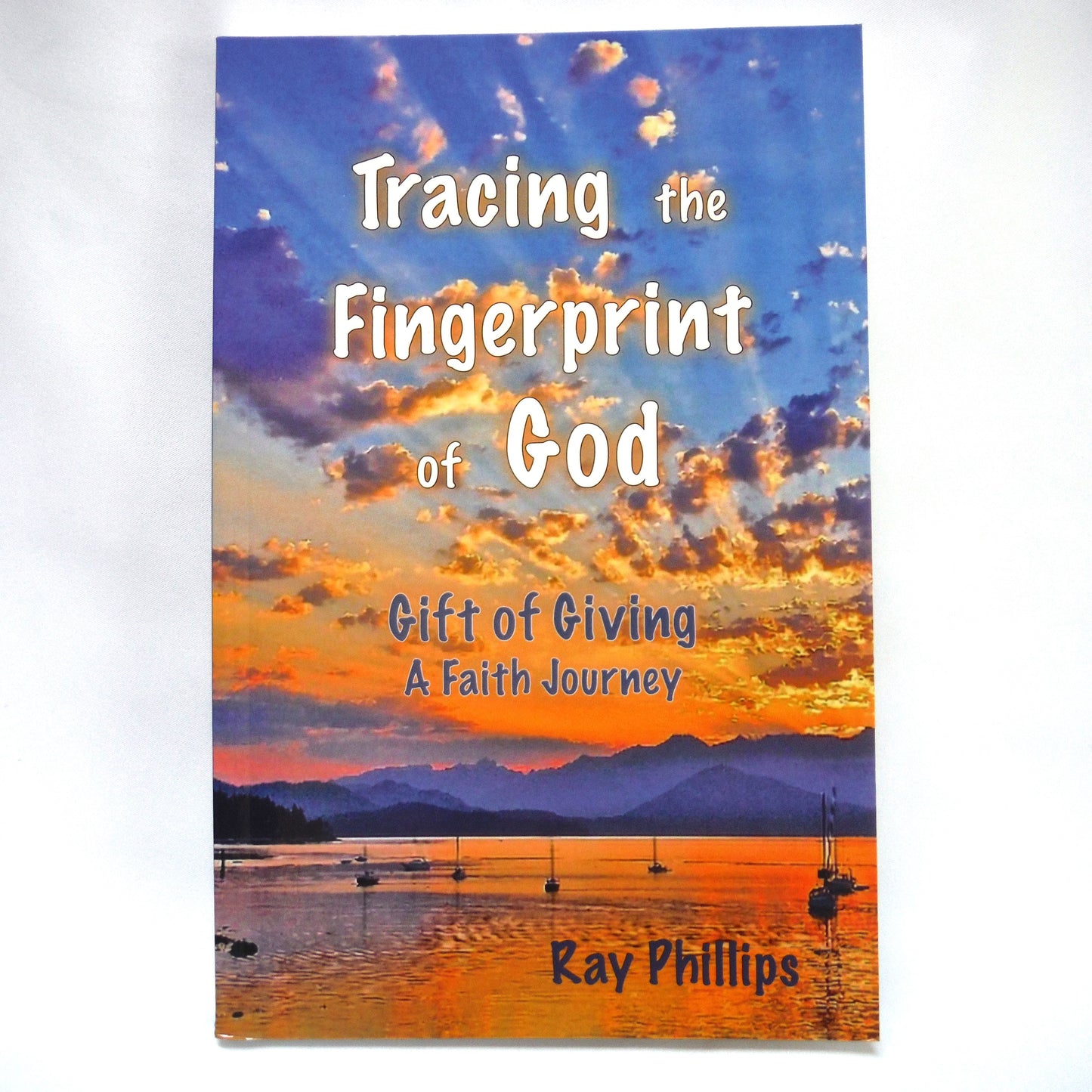 TRACING THE FINGERPRINT OF GOD, Gift of Giving A Faith Journey, by Ray Phillips (2020 1st Ed.)