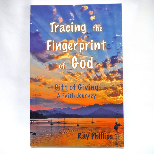 TRACING THE FINGERPRINT OF GOD, Gift of Giving A Faith Journey, by Ray Phillips  (2020 1st Ed.)