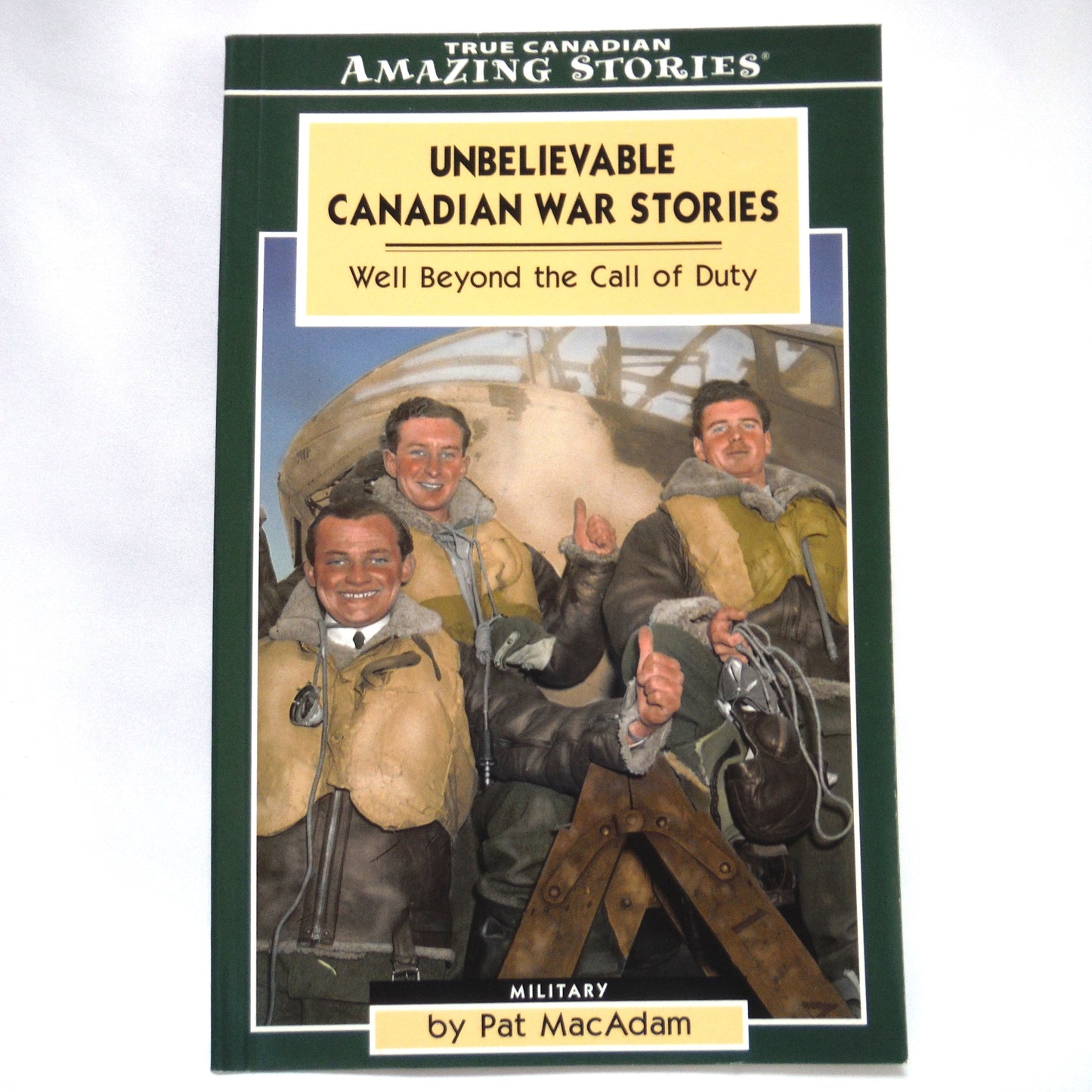 UNBELIEVABLE CANADIAN WAR STORIES, Well Beyond the Call of Duty, Military History by Pat MacAdam (2006 1st Ed.)