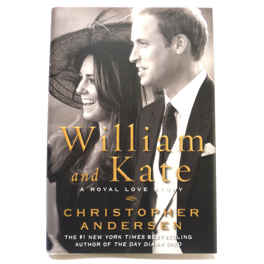 WILLIAM AND KATE, A Royal Love Story, by Christopher Andersen (2010 1st Ed.)