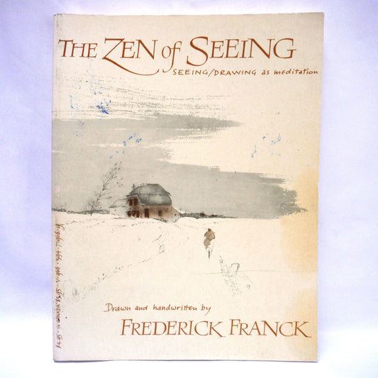 THE ZEN OF SEEING, Seeing / Drawing as Meditation, Drawn and Handwritten by Frederick Franck (1973 1st Ed.)