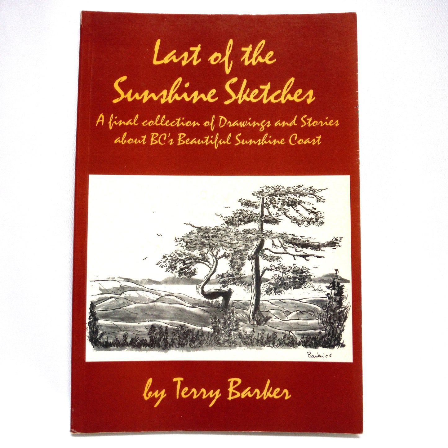 LAST OF THE SUNSHINE SKETCHES, A Final Collection of Drawings and Stories About BC's Beautiful Sunshine Coast, by Terry Barker (1st Ed. SIGNED)