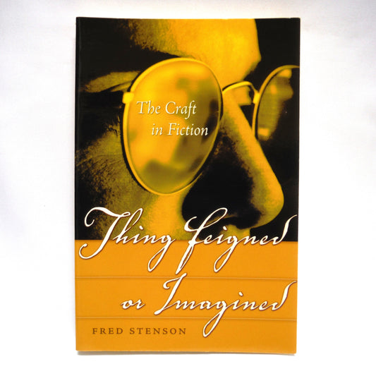 THING FEIGNED OR IMAGINED, The Craft in Fiction by Fred Stenson (1st Ed. SIGNED)