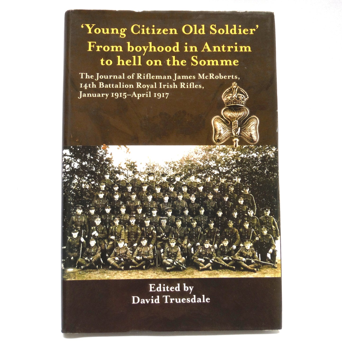 YOUNG CITIZEN OLD SOLDIER, From boyhood in Antrim to hell on the Somme: The Journal of Rifleman James McRoberts, Edited by David Truesdale (1st Ed. SIGNED)