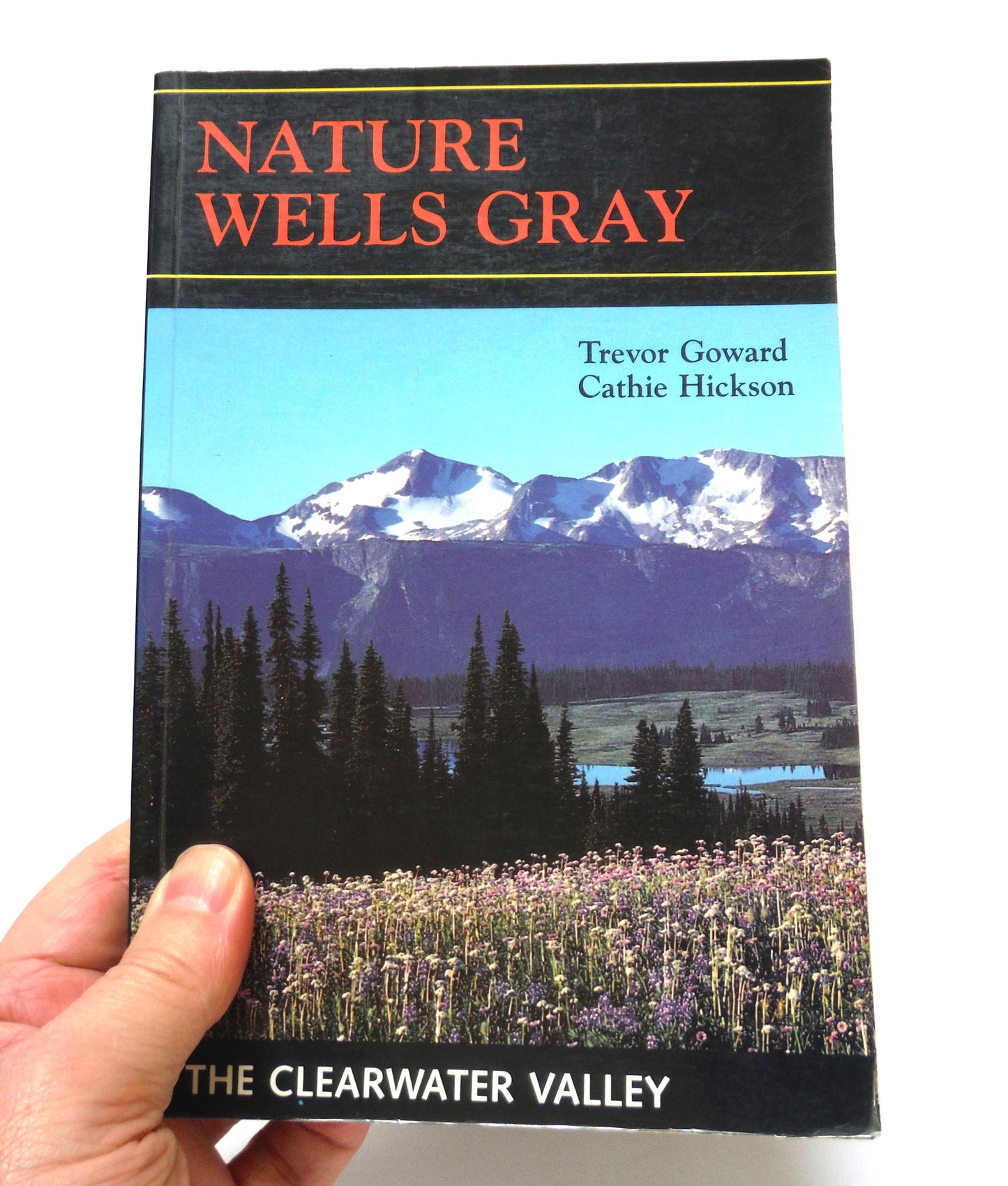 NATURE WELLS GRAY, The Clearwater Valley by Trevor Goward and Cathie Hickson (1989 1st Ed.)