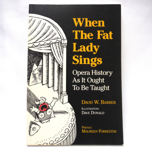 WHEN THE FAT LADY SINGS, Opera History As It Ought To Be Taught, by David W. Barbar (1990 1st Ed.)