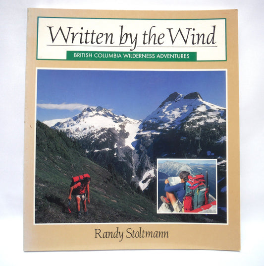 WRITTEN BY THE WIND, British Columbia Wilderness Adventures, by Randy Stoltmann (1993 1st Ed.)