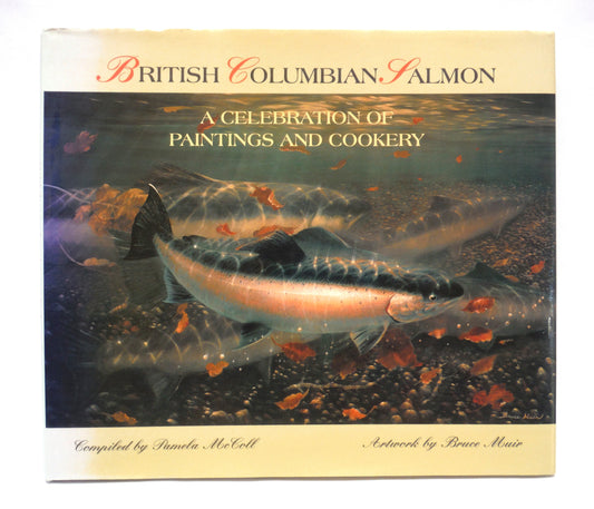 BRITISH COLUMBIA SALMON, A Celebration of Paintings and Cookery by Pamela McColl, Art by Bruce Muir, Introduced and SIGNED by Alan Haig-Brown  (1st Ed. SIGNED)