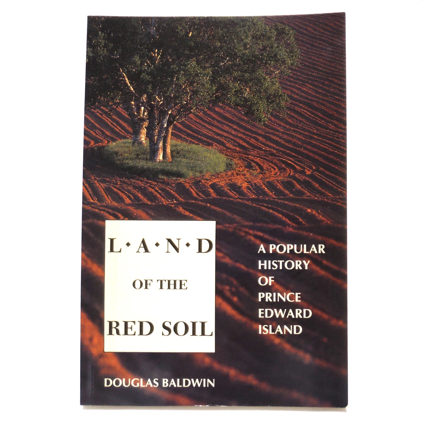 LAND OF THE RED SOIL, A Popular History of Prince Edward Island, by Douglas Baldwin (1990 1st Ed.)