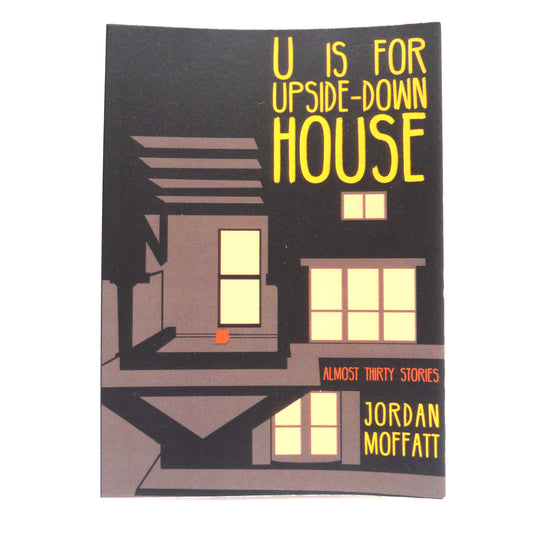 U IS FOR UPSIDE-DOWN HOUSE, Almost thirty Stories by Jordan Moffatt (1st Ed. SIGNED)