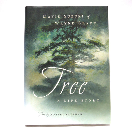 TREE, A LIFE STORY, by David Suzuki & Wayne Grady, Art by Robert Bateman (2004 1st Ed.)