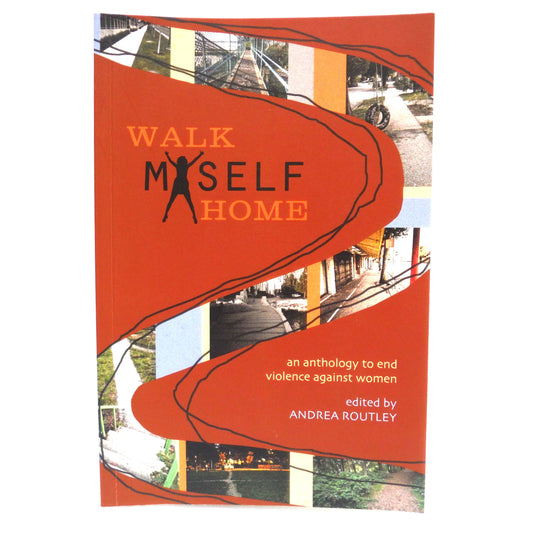 WALK MYSELF HOME, an anthology to end violence against women, Edited by Andrea Routley (1st Ed. SIGNED)