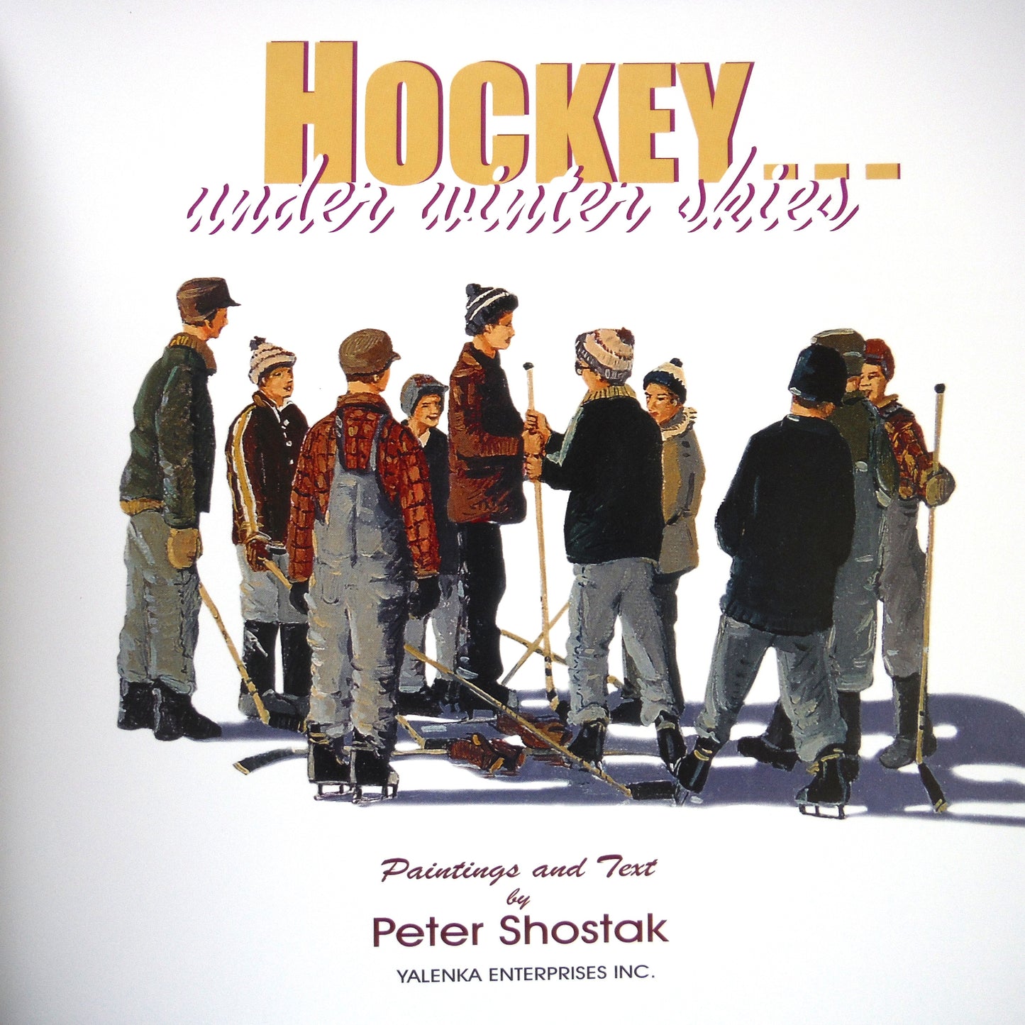 HOCKEY UNDER WINTER SKIES, Paintings and Text by Peter Shostak (2000 1st Ed.)