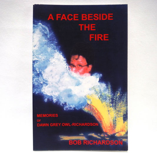 A FACE BESIDE THE FIRE, Memories of Dawn Grey Owl-Richardson, by Bob Richardson (1st Ed. SIGNED)