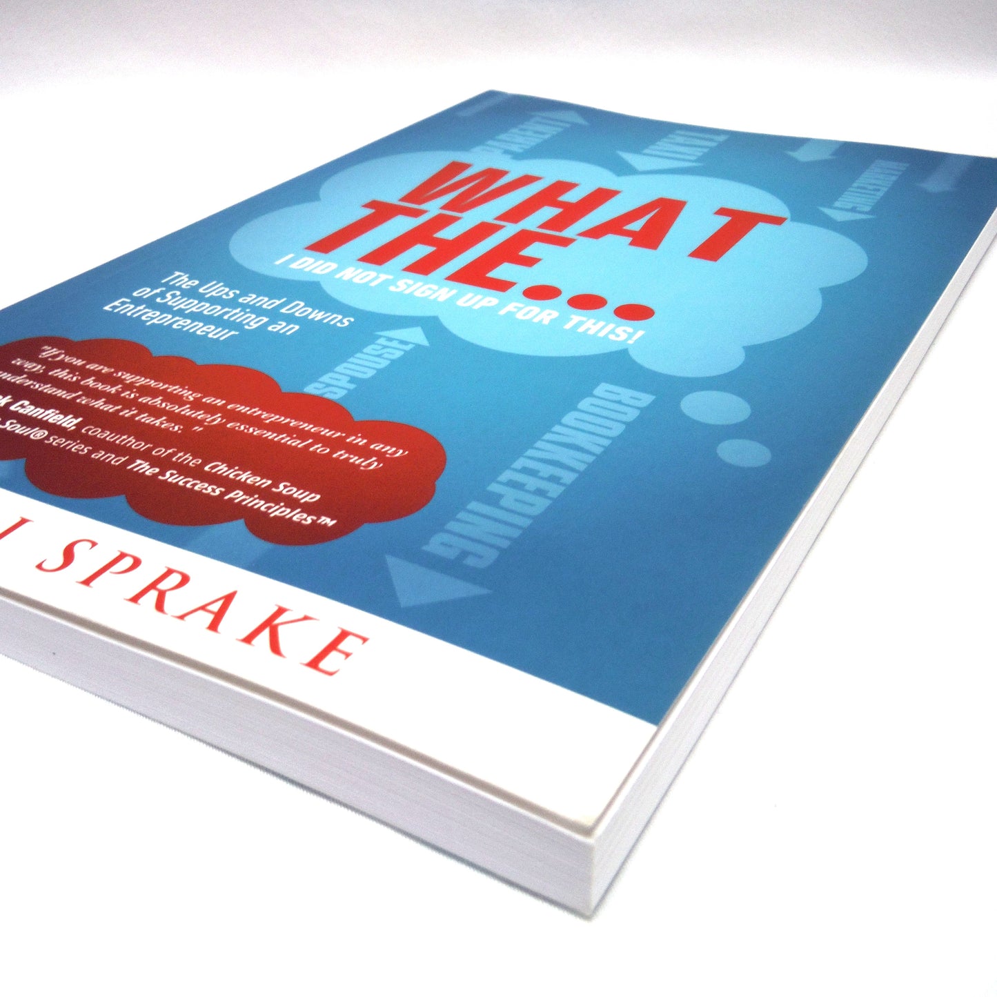 WHAT THE…I DID NOT SIGN UP FOR THIS! The Ups and Downs of Supporting an Entrepreneur, by Gabi Sprake (1st Ed. SIGNED)