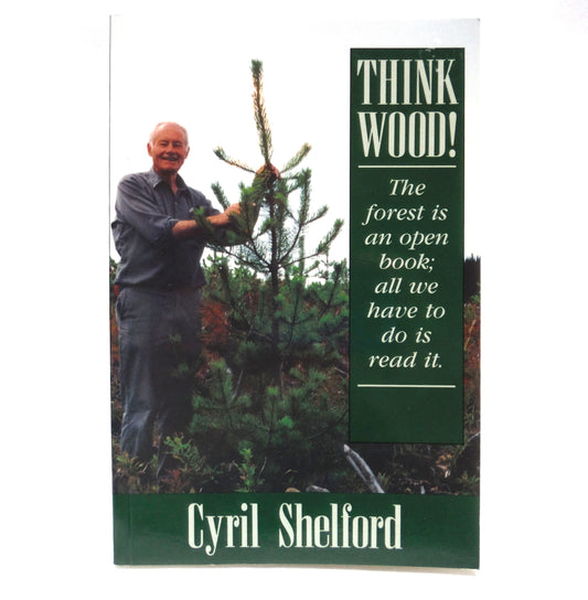 THINK WOOD! The forest is an open book; All we have to do is read it, by Cyril Shelford (1st Ed. SIGNED)