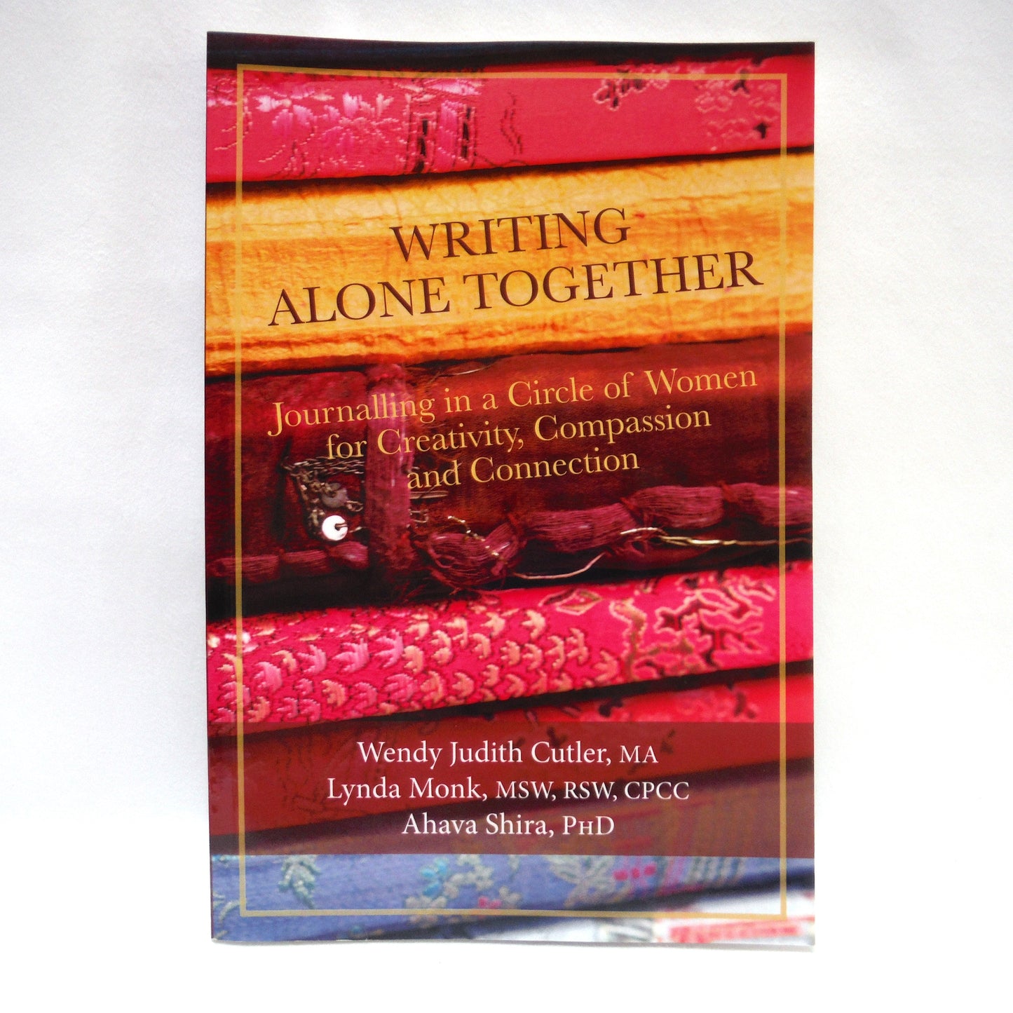 WRITING ALONE TOGETHER, Journalling in a Circle of Women, by Wendy Judith Cutler, MA, Lynda Monk, MSW, RSW, CPCC, and Ahava Shira, PhD. (2014 1st Ed.)